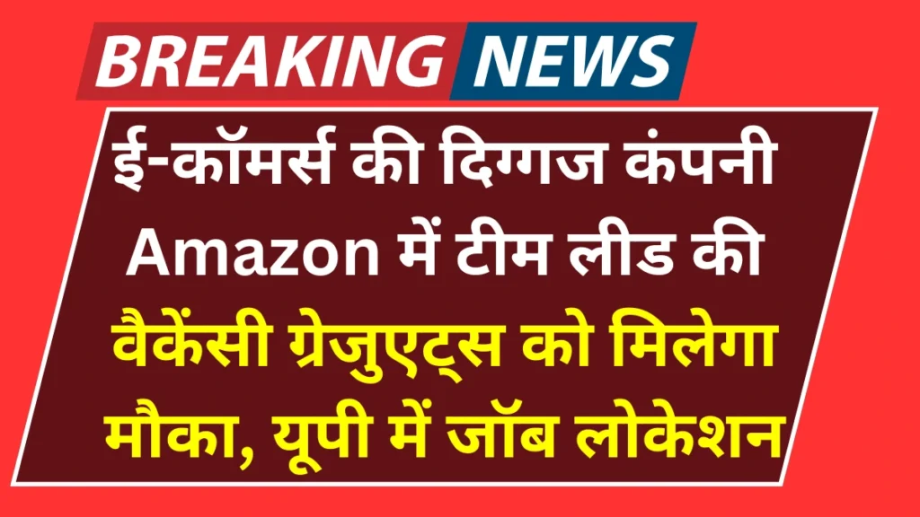 Amazon Team Lead Recruitment 2025: Amazon में टीम लीड की वैकेंसी, यूपी में जॉब लोकेशन, ग्रेजुएट्स को मिलेगा मौका