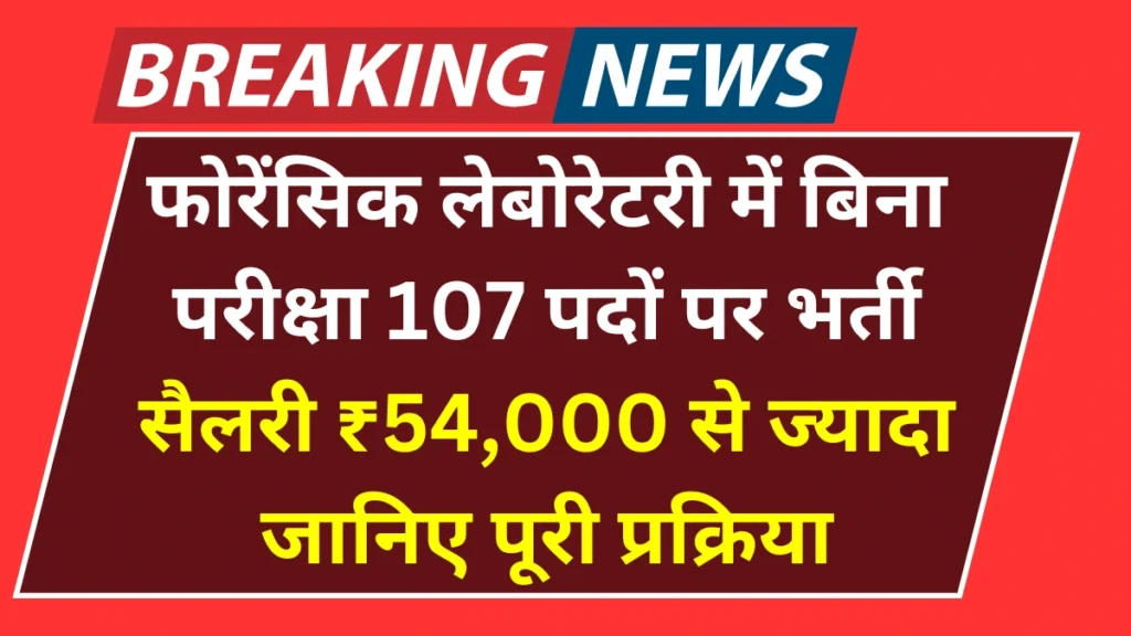 Forensic Science laboratory Recruitment 2025: फोरेंसिक साइंटिफिक लेबोरेटरी में बिना परीक्षा 107 पदों पर भर्ती, सैलरी ₹54,000 से ज्यादा